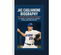 JAC CAGLIANONE BIOGRAPHY: The Two-Way Star of College Baseball - His Journey as a Power Hitter, Dominant Pitcher, and Future MLB Star