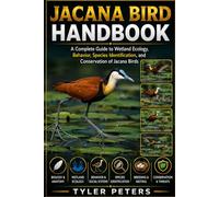 JACANA BIRD HANDBOOK: A Complete Guide to Wetland Ecology, Behavior, Species Identification, and Conservation of Jacana Birds