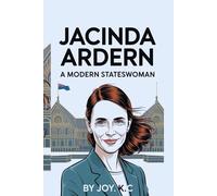 JACINDA ARDERN: A MODERN STATESWOMAN: The Defining Years of New Zealand's 40th Prime Minister