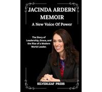 JACINDA ARDERN BIOGRAPHY: A New Voice Of Power: The Story of Leadership, Grace, and the Rise of a Modern World Leader.