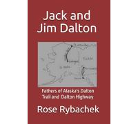 Jack and Jim Dalton: Fathers of Alaska's Dalton Trail and the Dalton Highway (ALASKA'S HIGHWAYS)