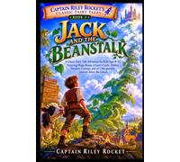 Jack and the Beanstalk: A Classic Fairy-Tale Adventure for Kids Ages 8-12 Featuring Magic Beans, a Giant’s Castle, Hidden Treasure, Courage, and an ... (Captain Riley Rocket's Classic Fairy Tales)