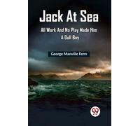 Jack at Sea All Work and No Play Made Him a Dull Boy