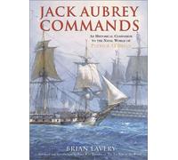 Jack Aubrey Commands: An Historical Companion to the Naval World of Patrick Oabrian