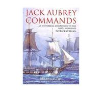 Jack Aubrey Commands: An Historical Companion to the Naval World of Patrick Oabrian