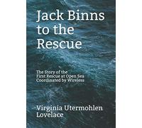 Jack Binns to the Rescue: The Story of the First Rescue at Open Sea Coordinated by Wireless