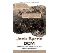 Jack Byrne DCM - A remarkable ordinary bloke: 1920's as a boy in Birkenhead 1940's as a soldier in Europe 1970's as a man in Manchester a remarkable story in Jack's own words