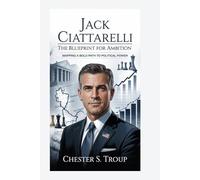 JACK CIATTARELLI: The Blueprint for Ambition: Mapping a Bold Path to Political Power