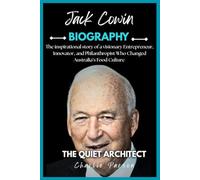 JACK COWIN BIOGRAPHY: The inspirational story of a visionary Entrepreneur, Innovator, and Philanthropist Who Changed Australia’s Food Culture