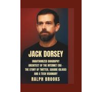 Jack Dorsey Unauthorized Biography:: Architect of the Internet Era - The Story of Twitter, Square (Block) and a Tech Visionary