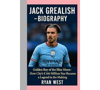 Jack Grealish -Biography: Golden Boy of the Blue Moon-How City’s £100 Million Star Became a Legend in the Making