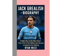 Jack Grealish -Biography: Golden Boy of the Blue Moon-How City’s £100 Million Star Became a Legend in the Making