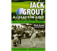 JACK GROUT A GOLFING LIFE: Pioneer Tour Pro & Teacher to Jack Nicklaus