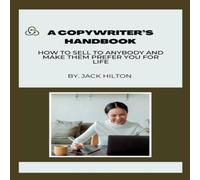 Jack Hilton Copywriter's Handbook : How to sell to anybody & make them Jack Hilton Multicolor