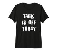 Jack is Off Today Premium T-Shirt