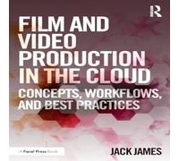 Jack James Film & Video Production in the Cloud: Concepts, Workflows, and Jack James Multicolor