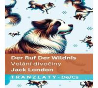 Jack London Der Ruf der Wildnis / Volání divočiny: Tranzlaty Deutsch Jack London Multicolor