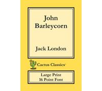 Jack London John Barleycorn (Cactus Classics Large Print): 16 Point Font; Jack London Multicolor