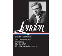 Jack London: Novels and Stories (LOA #6): The Call of the Wild / White Fang / The Sea-Wolf / Klondike and other stories: 1 (Library of America Jack London Edition)