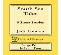 Jack London South Sea Tales (Cactus Classics Large Print): 8 Short Stories; 16 Jack London Multicolor