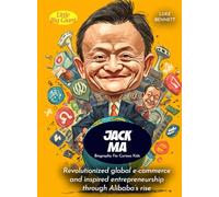 Jack Ma Biography For Curious Kids: Revolutionized global e-commerce and inspired entrepreneurship through Alibaba's rise (Biography for Kids)