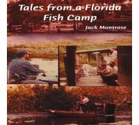 Jack Montrose Tales from a Florida Fish Camp : & Other Tidbits of Swamp Rat Jack Montrose Multicolor