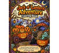 Jack-o’-Lantern Adventure Coloring Book: Haunted Pumpkin Patch Scenes with Spooky Pumpkins, Ghosts, Bats, Lanterns, and Halloween Magic (Cute Spooky Friends Halloween Coloring Collection)