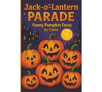 Jack-o’-Lantern Parade Funny Pumpkin Faces to Color: Big smiles, silly grins & classic spooky looks