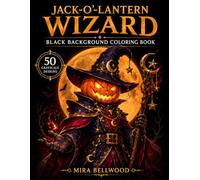 Jack-O’-Lantern Wizard Black Background Coloring Book: 50 Realistic Grayscale Halloween Coloring Pages for Adults Featuring a Pumpkin Wizard, Spells, Haunted Forests, and Dark Fantasy Magic