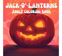 Jack-O'-Lanterns: Adult Coloring Book: Lively and Spooky Pumpkins to Unwind With
