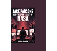 Jack Parsons and the Dark Secret of NASA: Rocketry Genius, Occult Rituals, and the Conspiracy Behind the Space Program
