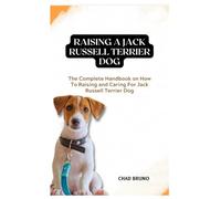 JACK RUSSELL TERRIER DOG: The Complete Handbook on How To Raising and Caring For Jack Russell Terrier Dog