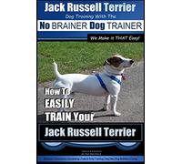Jack Russell Terrier | Dog Training With The ~ No BRAINER Dog TRAINER | WE Make it THAT Easy! |: How To Easily Train Your Jack Russell Terrier: 1 (Jack Russell Terrier Training)