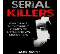 Jack Smith Serial Killers: Exploring the Horrific Crimes of Little Known Jack Smith Multicolor