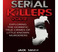 Jack Smith Serial Killers Volume 2: Exploring the Horrific True Crimes of Jack Smith Multicolor