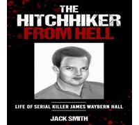 Jack Smith The Hitchhiker from Hell: Life of Serial Killer James Waybern Hall Jack Smith Multicolor
