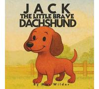 Jack The Little Brave Dachshund: A Heartwarming Story About Believing in Yourself, Embracing Differences, and Finding Your Strength
