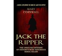 Jack the Ripper: A Novel Exploring the Mind of Jack the Ripper (The Unsolved Mystery of History's Most Notorious Serial Killer)
