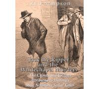 Jack the Ripper and the Whitechapel Murders: The Crimes and Victims Attributed to History’s Most Notorious Serial Killer