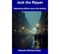Jack the Ripper: Debunking Myths about His Identity