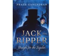 Jack the Ripper: Straight for the Jugular (An Investigation into the Whitechapel Murders)