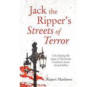 Jack the Ripper's Streets of Terror: Life During the Reign of Victorian London's Most Brutal Killer: 4 (True Criminals)