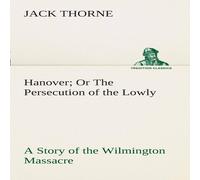 Jack Thorne Hanover Or The Persecution of the Lowly A Story of the Wilmington Jack Thorne Multicolor