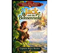 Jack und die Bohnenranke: Ein klassisches Märchenabenteuer für Kinder von 8-12 Jahren mit Zauberbohnen, einem Riesenschloss, verborgenen Schätzen, Mut ... (Captain Riley Rocket's Classic Fairy Tales)