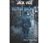 Jack Vice: Better Broken: 3 (The Terminal Apathy Trilogy)