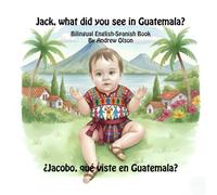 Jack, what did you see in Guatemala?: Bilingual English-Spanish Book (Bilingual English-Spanish Children’s Books)