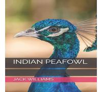 Jack Williams INDIAN PEAFOWL: FUN FACTS ABOUT INDIAN PEAFOWL, CARE, HABITS AND Jack Williams Multicolor