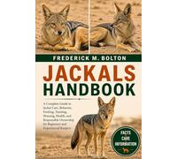 JACKALS HANDBOOK: A Complete Guide to Jackal Care, Behavior, Feeding, Training, Housing, Health, and Responsible Ownership for Beginners and Experienced Keepers