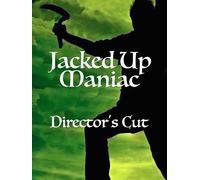 Jacked Up Maniac: Director's Cut