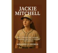 Jackie Mitchell: How a Teenage Girl Changed Baseball History by Striking Out Legends